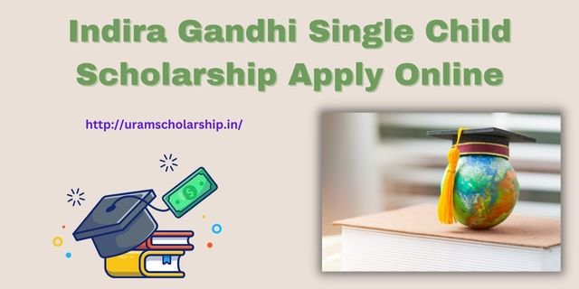 Indira Gandhi Single Child Scholarship All Details and Important Factors