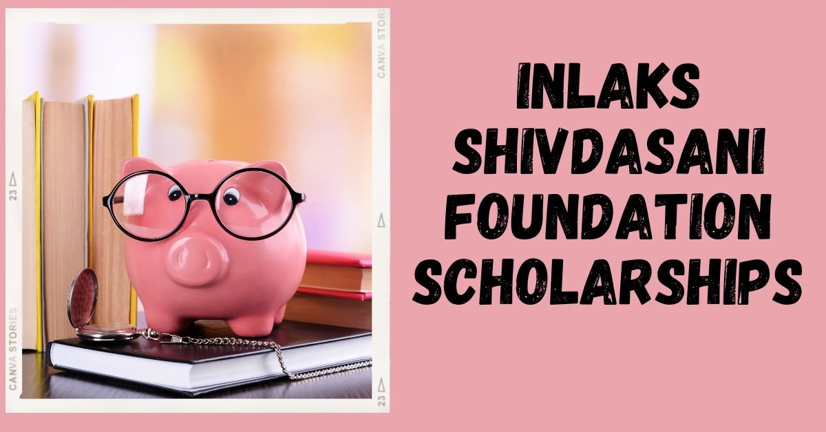 Inlaks Shivdasani Foundation Scholarships 2024 Details