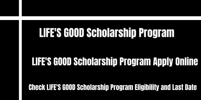 LIFE'S GOOD Scholarship Program